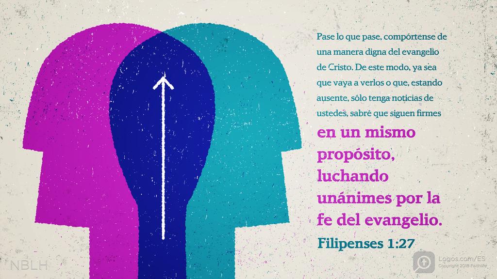 Filipenses 1:27: Pase lo que pase, compórtense de una manera digna del evangelio de Cristo. De este modo, ya sea que vaya a verlos o que, estando ausente, sólo tenga noticias de ustedes, sabré que siguen firmes en un mismo propósito, luchando unánimes por la fe del evangelio.