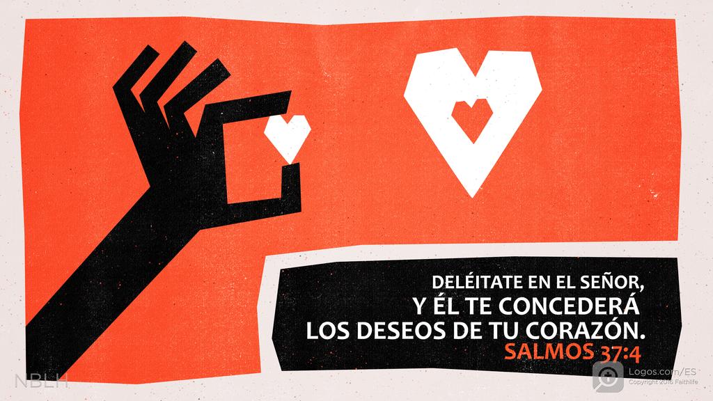 Salmo 37:4: DELÉITATE EN EL SEÑOR, Y ÉL TE CONCEDERÁ LOS DESEOS DE TU CORAZÓN.