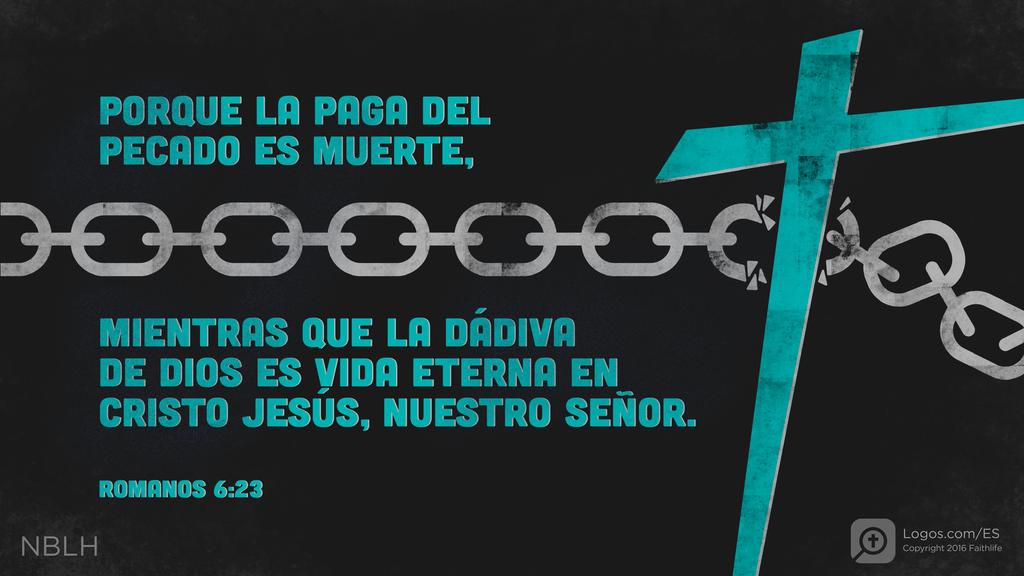 Romanos 6:23: PORQUE LA PAGA DEL PECADO ES MUERTE, MIENTRAS QUE LA DÁDIVA DE DIOS ES VIDA ETERNA EN CRISTO JESÚS, NUESTRO SEÑOR.
