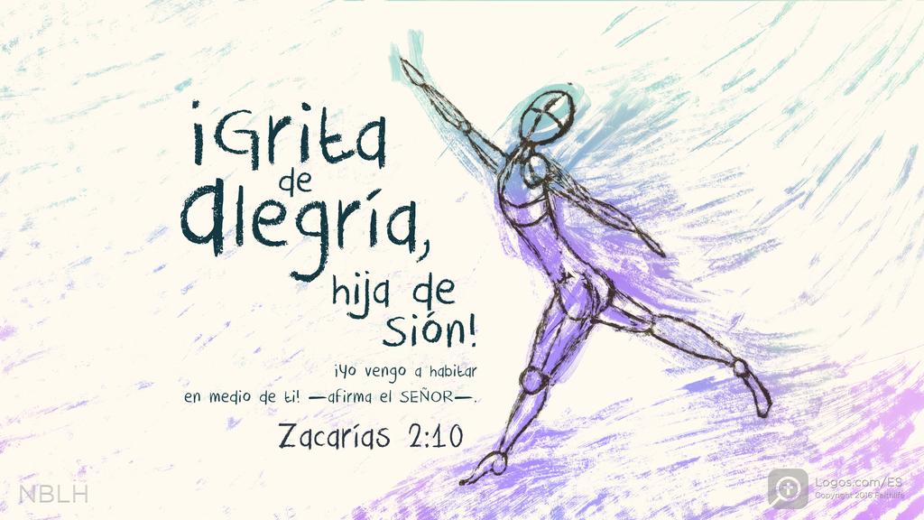 Zacarías 2:10: ¡Grita de alegría, hija de Sión! ¡Yo vengo a habitar en medio de ti! —afirma el SEÑOR—.