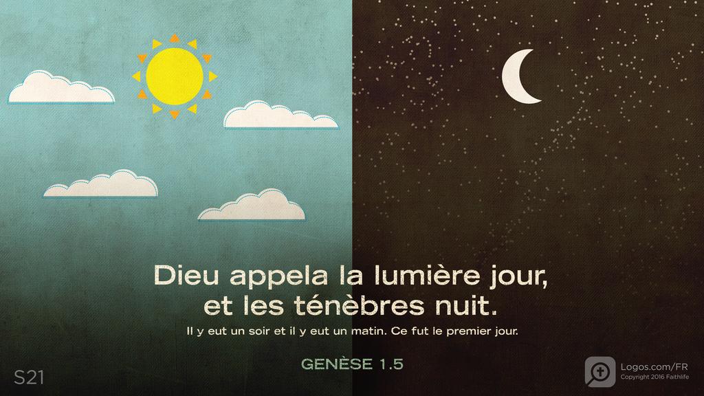 Genèse 1.5: Dieu appela la lumière jour, et les ténèbres nuit. Il y eut un soir et il y eut un matin. Ce fut le premier jour.