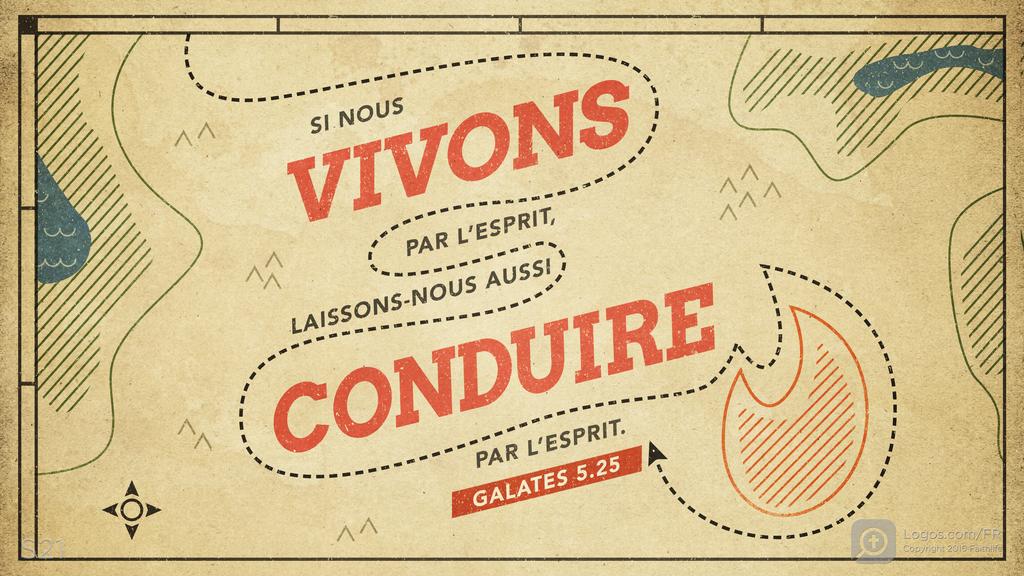 Galates 5.25: SI NOUS VIVONS PAR L’ESPRIT, LAISSONS-NOUS AUSSI CONDUIRE PAR L’ESPRIT.