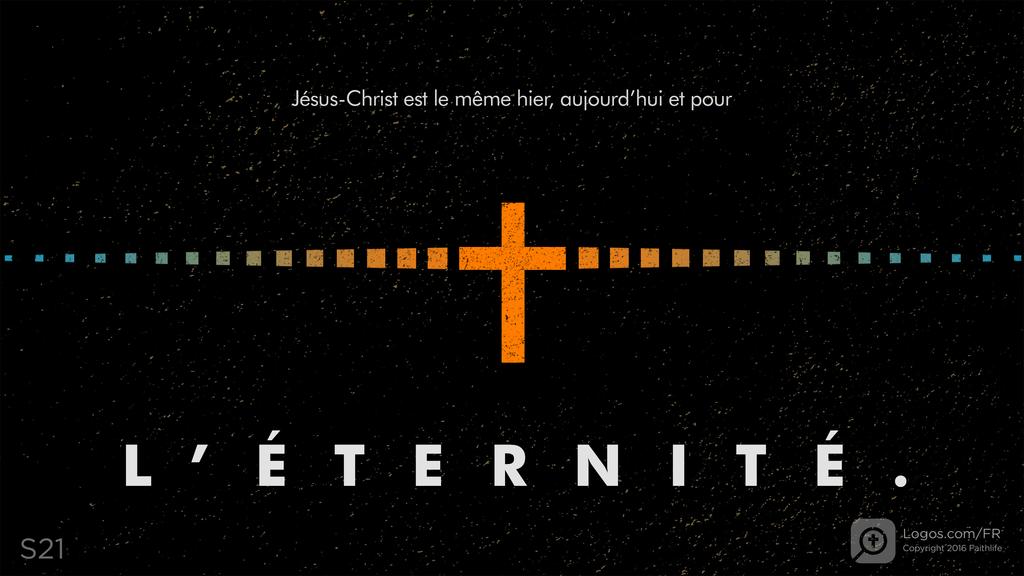 Hébreux 13.8: Jésus-Christ est le même hier, aujourd’hui et pour L’ÉTERNITÉ.