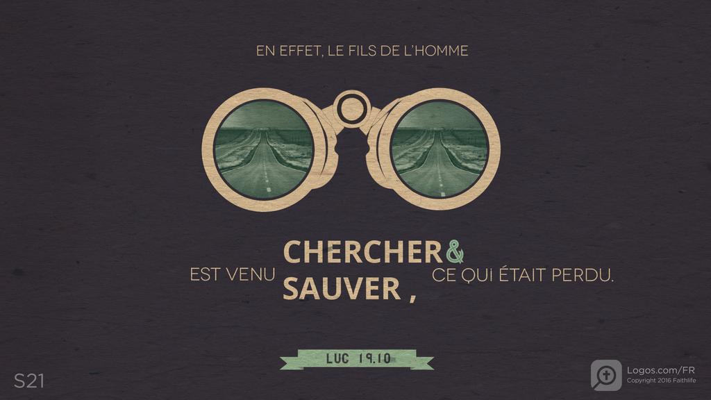 Luc 19.10: EN EFFET, LE FILS DE L’HOMME EST VENU CHERCHER & SAUVER CE QUI ÉTAIT PERDU.