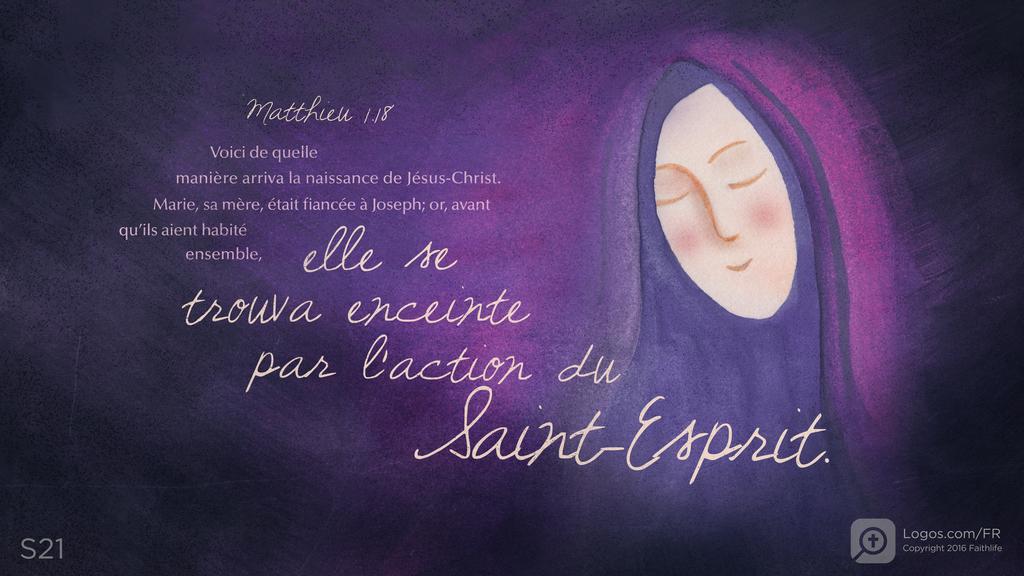 Matthieu 1.18: Voici de quelle manière arriva la naissance de Jésus-Christ. Marie, sa mère, était fiancée à Joseph; or, avant qu’ils aient habité ensemble, elle se trouva enceinte par l’action du Saint-Esprit.