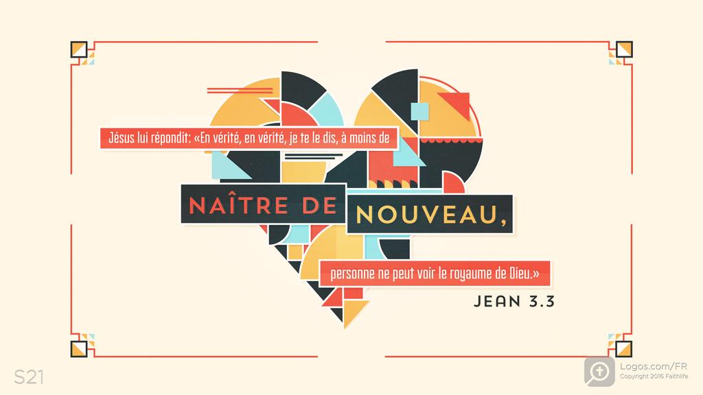 Jean 3.3: Jésus lui répondit: «En vérité, en vérité, je te le dis, à moins de NAÎTRE DE NOUVEAU, personne ne peut voir le royaume de Dieu.»