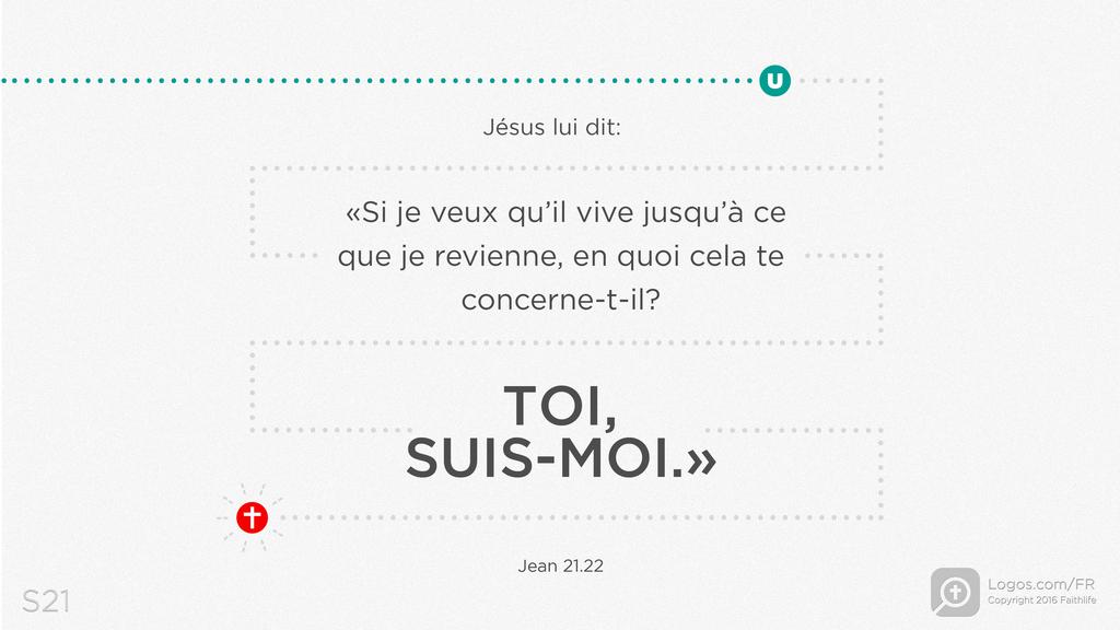 Jean 21.22: Jésus lui dit: «Si je veux qu’il vive jusqu’à ce que je revienne, en quoi cela te concerne-t-il? TOIS, SUIS-MOI.»