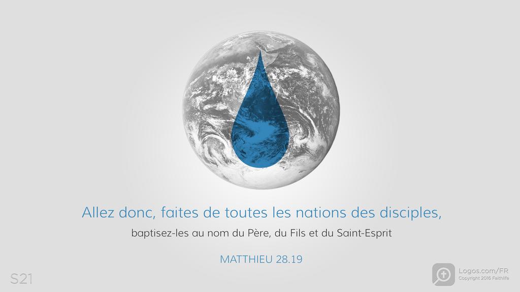 Matthieu 28.19: Allez donc, faites de toutes les nations des disciples, baptisez-les au nom du Père, du Fils et du Saint-Esprit