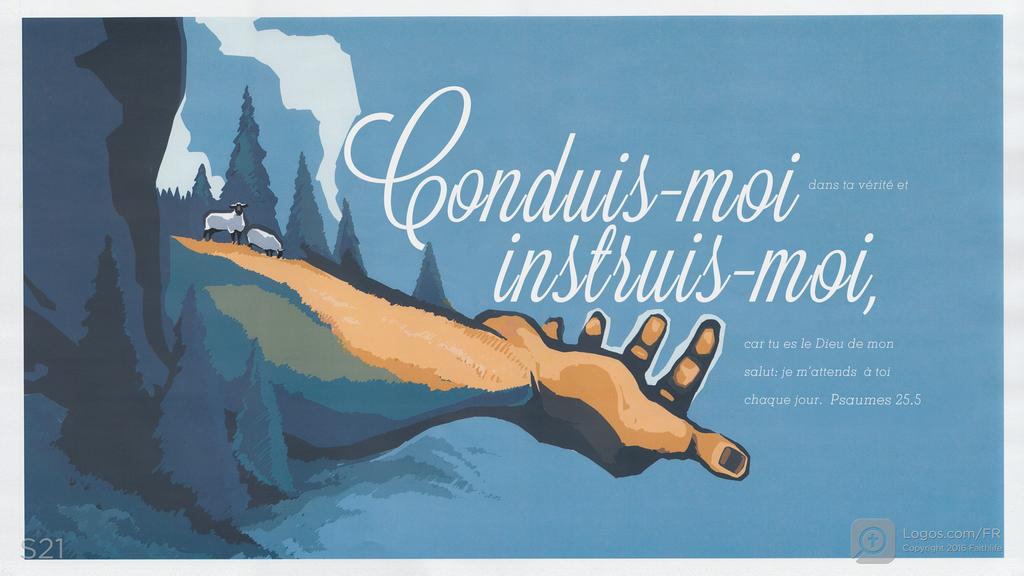Psaumes 25.5: Conduis-moi dans ta vérité et instruis-moi, car tu es le Dieu de mon salut: je m’attends à toi chaque jour.