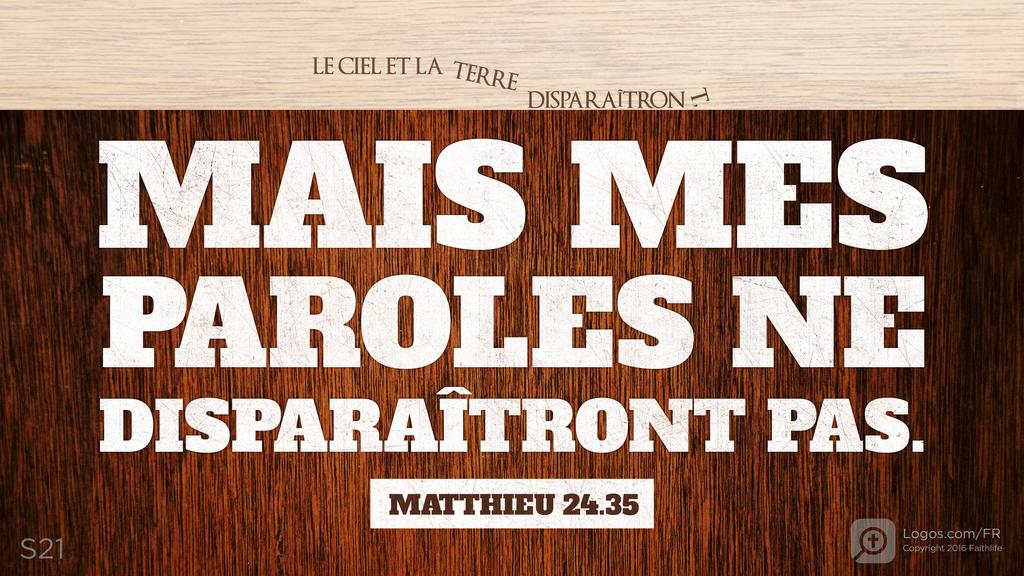 Matthieu 24.35: LE CIEL ET LA TERRE DISPARAÎTRONT, MAIS MES PAROLES NE DISPARAÎTRONT PAS.