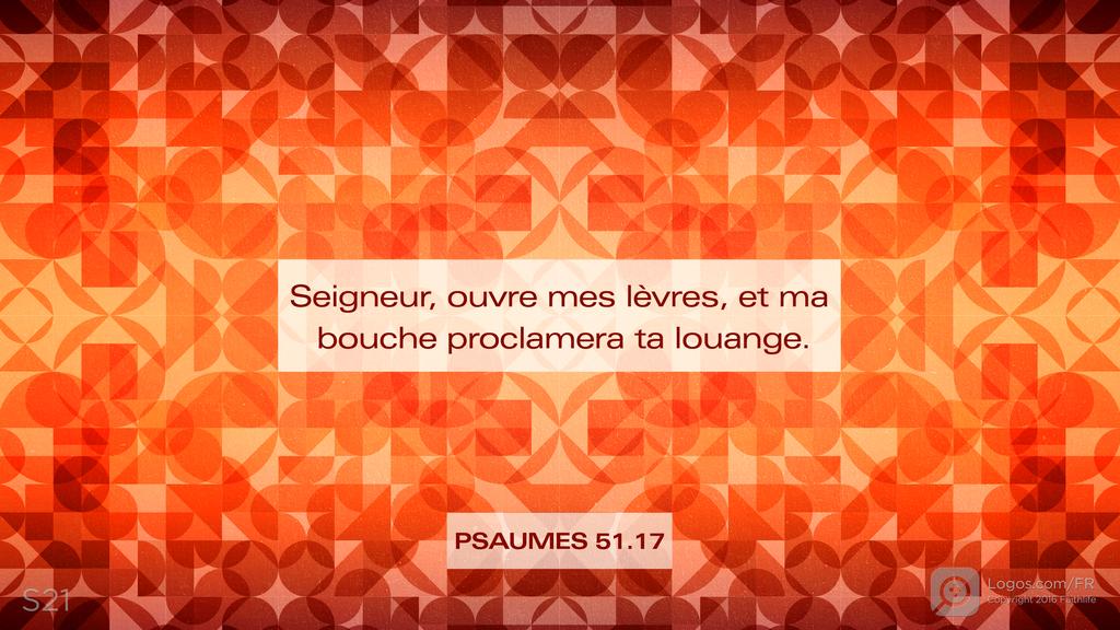 Psaumes 51.15: Seigneur, ouvre mes lèvres, et ma bouche proclamera ta louange.