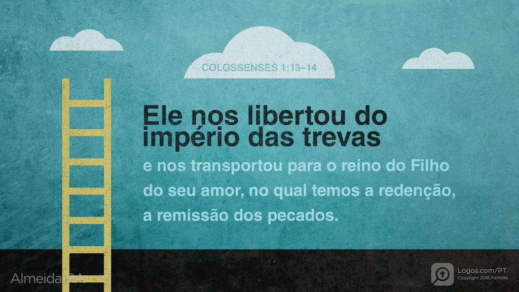 Colossenses 1.13–14: Ele nos libertou do império das trevas e nos transportou para o reino do Filho do seu amor, no qual temos a redenção, a remissão dos pecados.