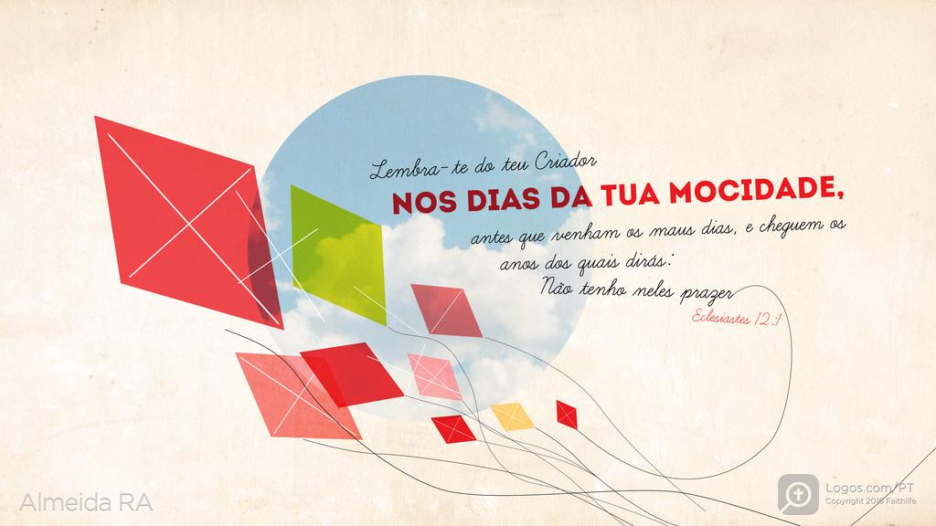 Eclesiastes 12.1: Lembra-te do teu Criador NOS DIAS DA TUA MOCIDADE, antes que venham os maus dias, e cheguem os anos dos quais dirás: Não tenho neles prazer