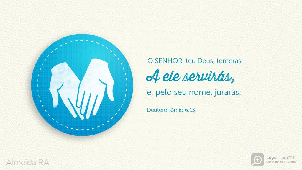 Deuteronômio 6.13: O SENHOR, teu Deus, temerás, a ele servirás, e, pelo seu nome, jurarás.