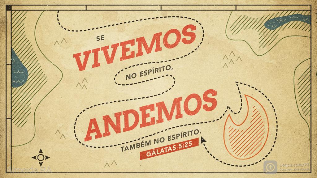 Gálatas 5.25: SE VIVEMOS NO ESPÍRITO, ANDEMOS TAMBÉM NO ESPÍRITO.