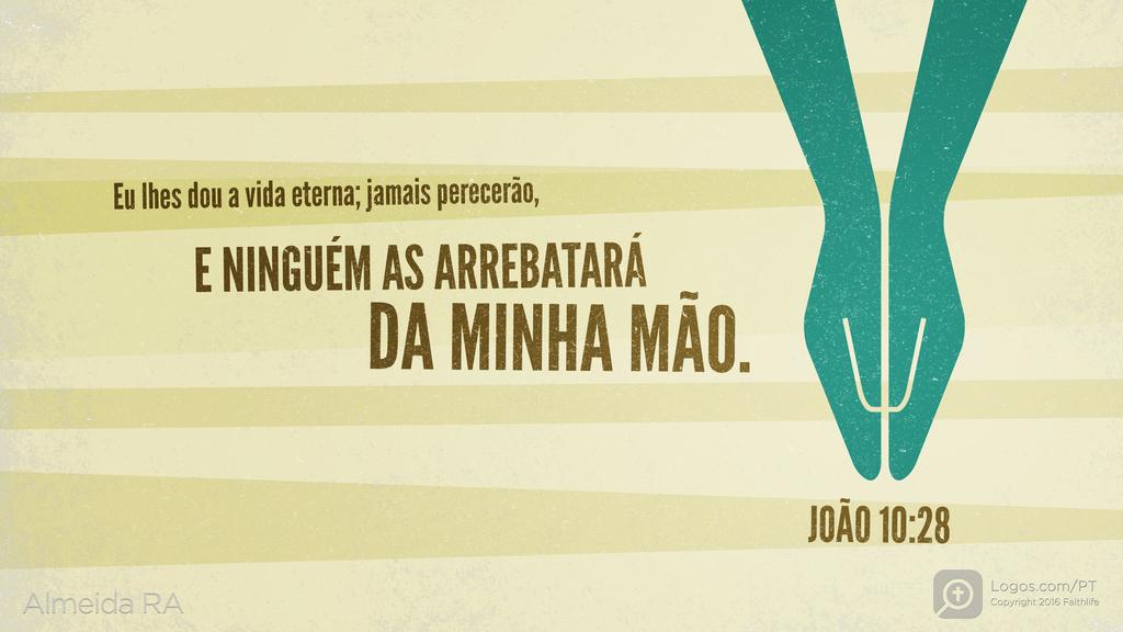 João 10.28: Eu lhes dou a vida eterna; jamais perecerão, E NINGUÉM AS ARREBATARÁ DA MINHA MÃO.