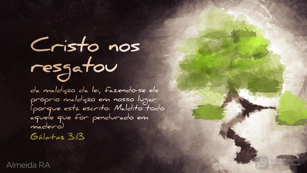 Gálatas 3.13: Cristo nos resgatou da maldição da lei, fazendo-se ele próprio maldição em nosso lugar (porque está escrito: Maldito todo aquele que for pendurado em madeiro)