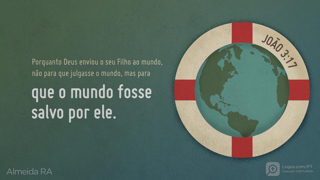 João 3.17: Porquanto Deus enviou o seu Filho ao mundo, não para que julgasse o mundo, mas para que o mundo fosse salvo por ele.