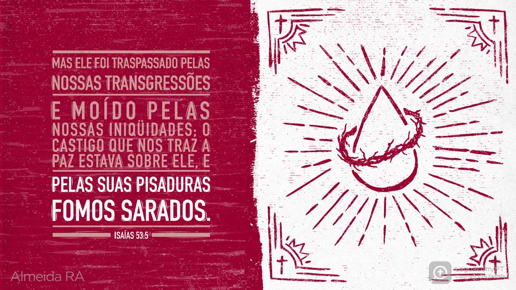 Isaías 53.5: MAS ELE FOI TRASPASSADO PELAS NOSSAS TRANSGRESSÕES E MOÍDO PELAS NOSSAS INIQÜIDADES; O CASTIGO QUE NOS TRAZ A PAZ ESTAVA SOBRE ELE, E PELAS SUAS PISADURAS FOMOS SARADOS.