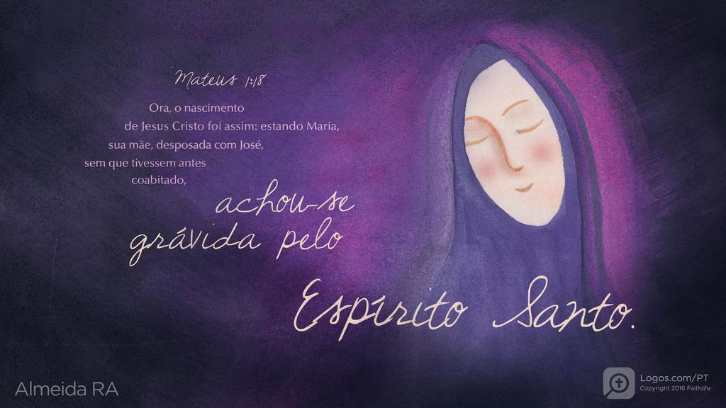 Mateus 1.18: Ora, o nascimento de Jesus Cristo foi assim: estando Maria, sua mãe, desposada com José, sem que tivessem antes coabitado, achou-se grávida pelo Espírito Santo.