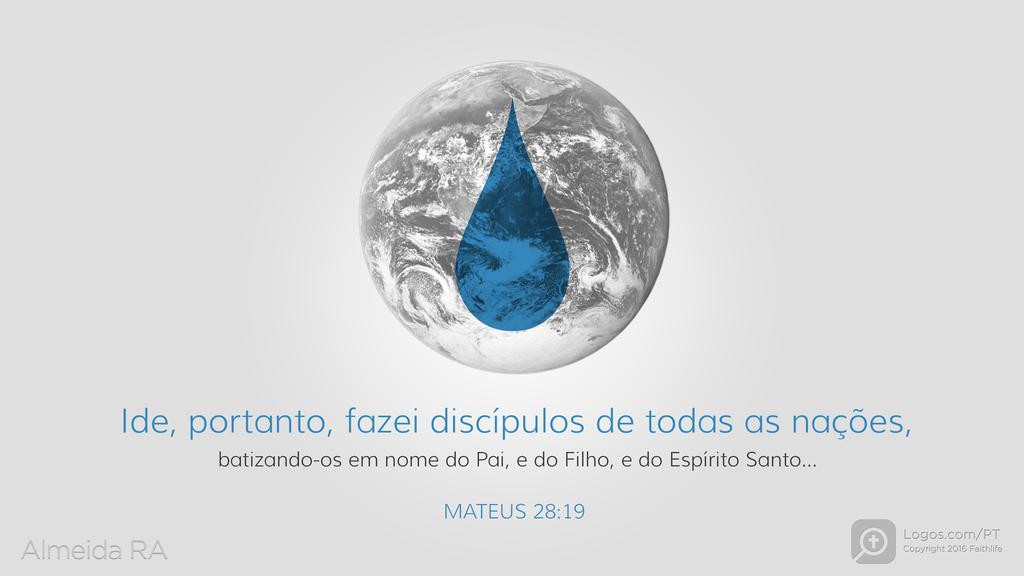 Mateus 28.19: Ide, portanto, fazei discípulos de todas as nações, batizando-os em nome do Pai, e do Filho, e do Espírito Santo...