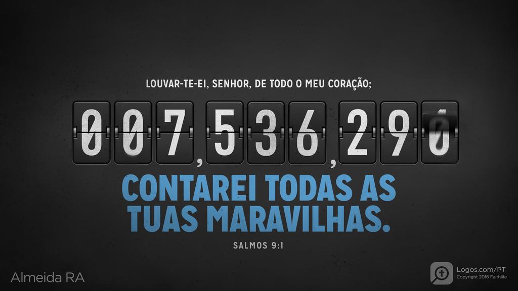 Salmo 9.1: LOUVAR-TE-EI, SENHOR, DE TODO O MEU CORAÇÃO; CONTAREI TODAS AS TUAS MARAVILHAS.