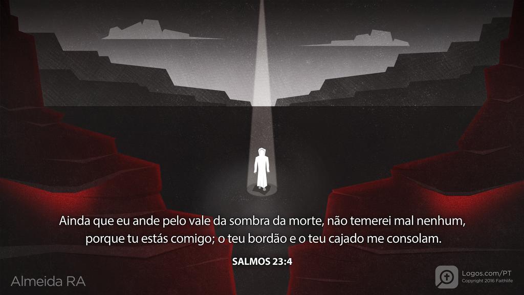 Salmo 23.4: Ainda que eu ande pelo vale da sombra da morte, não temerei mal nenhum, porque tu estás comigo; o teu bordão e o teu cajado me consolam.