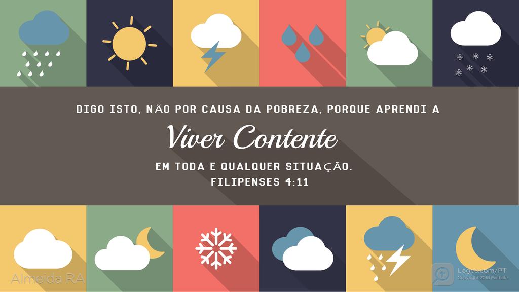 Filipenses 4.11: DIGO ISTO, NÃO POR CAUSA DA POBREZA, PORQUE APRENDI A Viver Contente EM TODA E QUALQUER SITUAÇÃO.