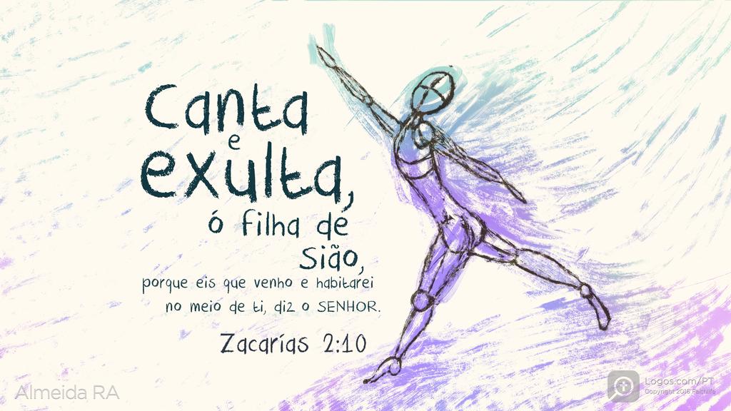 Zacarias 2.10: Canta e exulta, ó filha de Sião, porque eis que venho e habitarei no meio de ti, diz o SENHOR.