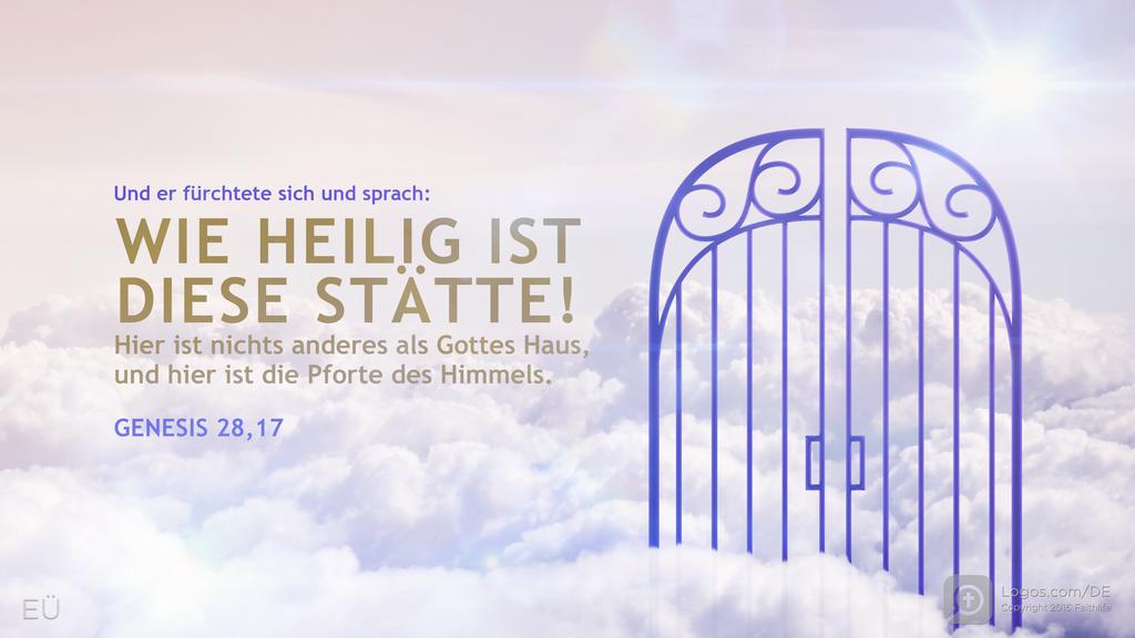 Genesis 28,17: Und er fürchtete sich und sprach: WIE HEILIG IST DIESE STÄTTE! Hier ist nichts anderes als Gottes Haus, und hier ist die Pforte des Himmels.