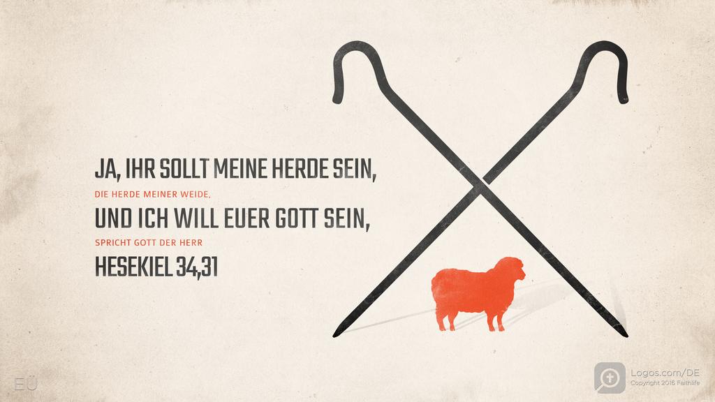 Hesekiel 34,31: JA, IHR SOLLT MEINE HERDE SEIN, DIE HERDE MEINER WEIDE, UND ICH WILL EUER GOTT SEIN, SPRICHT GOTT DER HERR