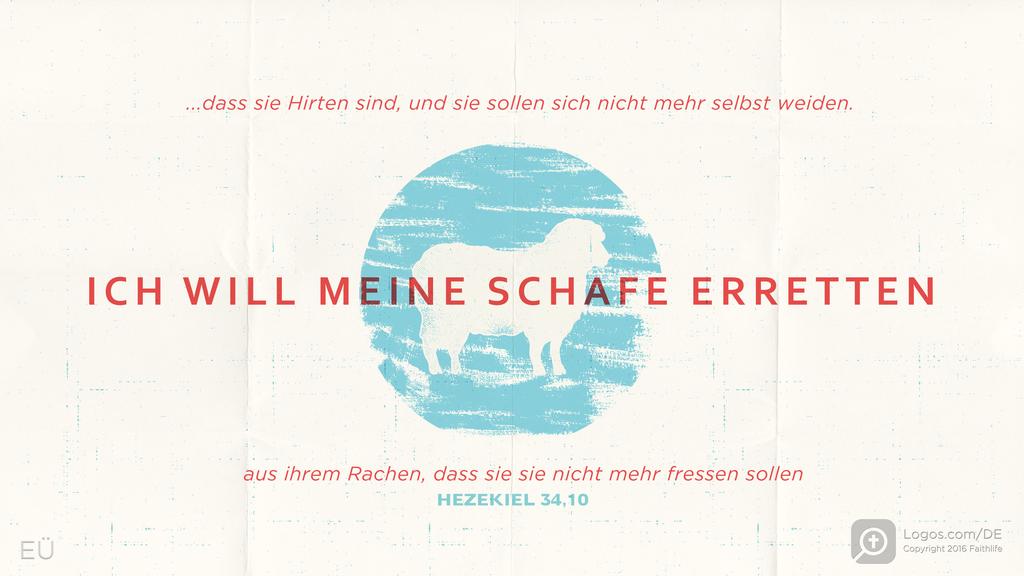 Hesekiel 34,10: ...dass sie Hirten sind, und sie sollen sich nicht mehr selbst weiden. Ich will meine Schafe erretten aus ihrem Rachen, dass sie sie nicht mehr fressen sollen