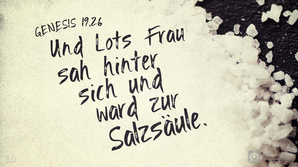 Genesis 19,26: Und Lots Frau sah hinter sich und ward zur Salzsäule.