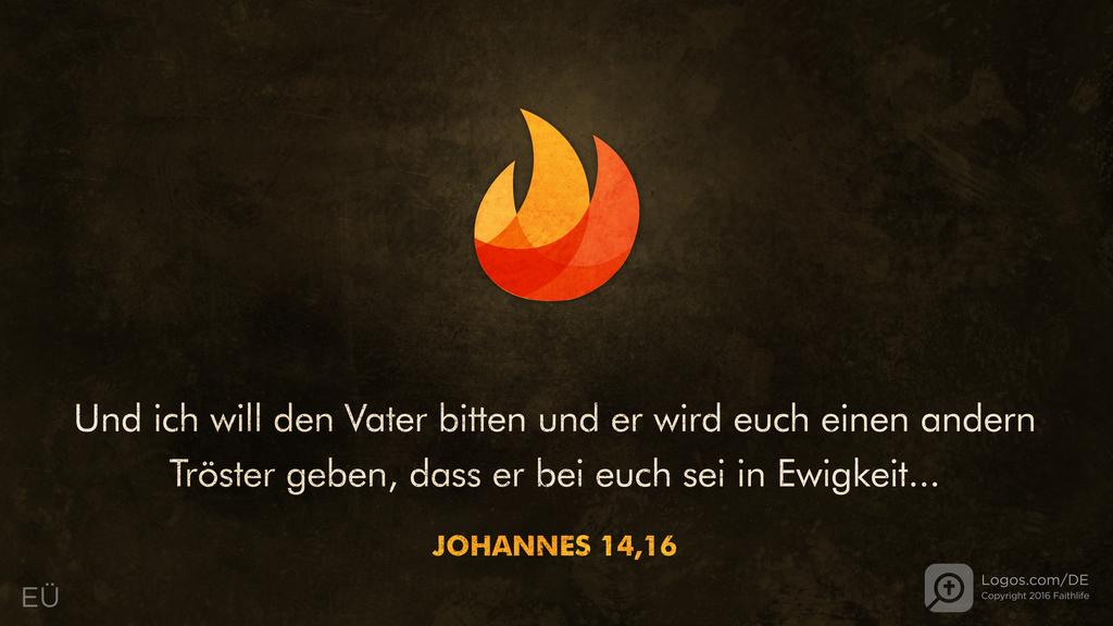 Johannes 14,16: Und ich will den Vater bitten und er wird euch einen andern Tröster geben, dass er bei euch sei in Ewigkeit...