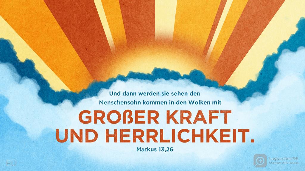 Markus 13,26: Und dann werden sie sehen den Menschensohn kommen in den Wolken mit GROßER KRAFT UND HERRLICHKEIT.