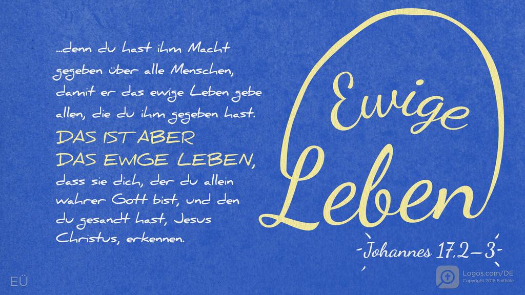 Johannes 17,2–3: ...denn du hast ihm Macht gegeben über alle Menschen, damit er das ewige Leben gebe allen, die du ihm gegeben hast. DAS IST ABER DAS EWIGE LEBEN, dass sie dich, der du allein wahrer Gott bist, und den du gesandt hast, Jesus Christus, erkennen.