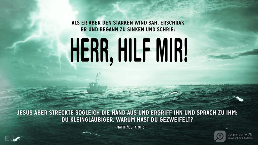 Matthäus 14,30–31: ALS ER ABER DEN STARKEN WIND SAH, ERSCHRAK ER UND BEGANN ZU SINKEN UND SCHRIE: HERR, HILF MIR! JESUS ABER STRECKTE SOGLEICH DIE HAND AUS UND ERGRIFF IHN UND SPRACH ZU IHM: DU KLEINGLÄUBIGER, WARUM HSAT DU GEZWEIFELT?