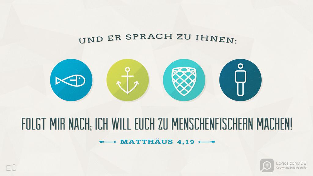 Matthäus 4,19: UND ER SPRACH ZU IHNEN: FOLGT MIR NACH; ICH WILL EUCH ZU MENSCHENFISCHERN MACHEN!