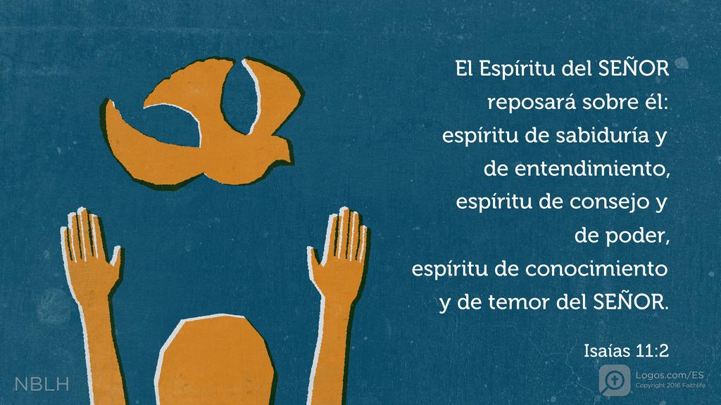 Isaías 11:2: El Espíritu del SEÑOR reposará sobre él: espíritu de sabiduría y de entendimiento, espíritu de consejo y de poder, espíritu de conocimiento y de temor del SEÑOR.