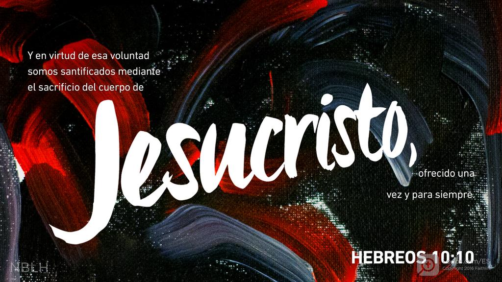 Hebreos 10:10: Y en virtud de esa voluntad somos santificados mediante el sacrificio del cuerpo de Jesucristo, ofrecido una vez y para siempre.