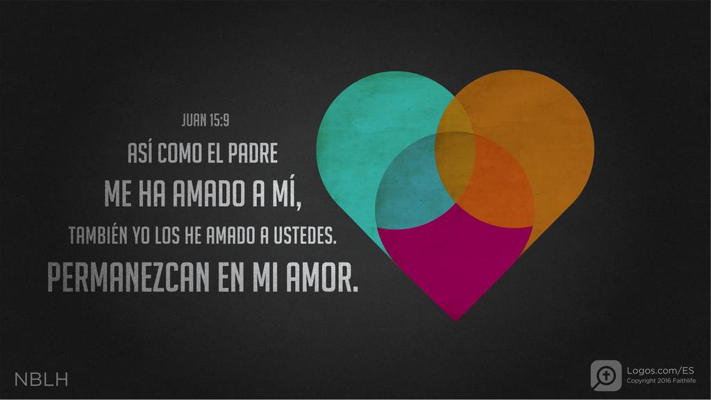 Juan 15:9: ASÍ COMO EL PADRE ME HA AMADO A MÍ, TAMBIÉN YO LOS HE AMADO A USTEDES. PERMANEZCAN EN MI AMOR.
