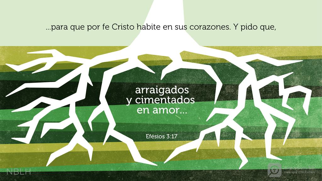 Efesios 3:17: ...para que por fe Cristo habite en sus corazones. Y pido que, arraigados y cimentados en amor...