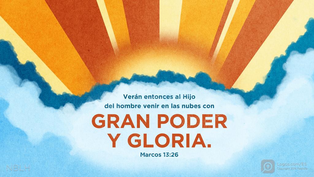 Marcos 13:26: Verán entonces al Hijo del hombre venir en las nubes con GRAN PODER Y GLORIA.