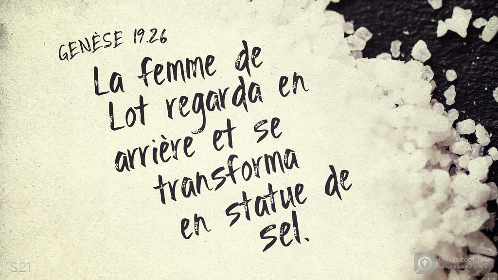 Genèse 19.26: La femme de Lot regarda en arrière et se transforma en statue de sel.