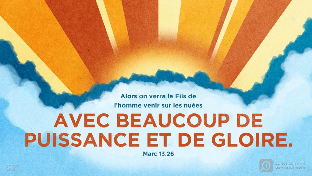 Marc 13.26: Alors on verra le Fils de l’homme venir sur les nuées AVEC BEAUCOUP DE PUISSANCE ET DE GLOIRE.
