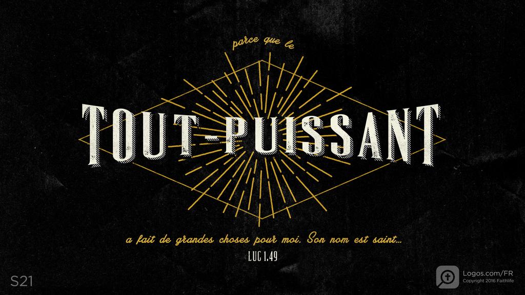 Luc 1.49: parce que le TOUT-PUISSANT a fait de grandes choses pour moi. Son nom est saint…