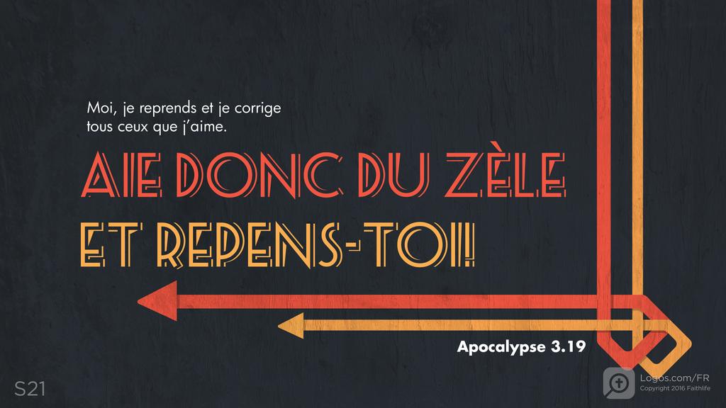 Apocalypse 3.19: Moi, je reprends et je corrige tous ceux que j’aime. AIE DONC DU ZÈLE ET REPENS-TOI!