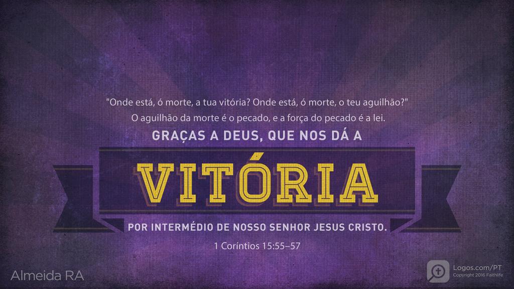 1Coríntios 15.55–57: "Onde está, ó morte, a tua vitória? Onde está, ó morte, o teu aguilhão?" O aguilhão da morte é o pecado, e a força do pecado é a lei. GRAÇAS A DEUS, QUE NOS DÁ A VITÓRIA POR INTERMÉDIO DE NOSSO SENHOR JESUS CRISTO.