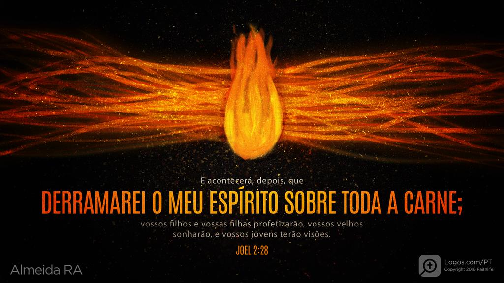 Joel 2.28: E acontecerá, depois, que DERRAMAREI O MEU ESPÍRITO SOBRE TODA A CARNE; vossos filhos e vossas filhas profetizarão, vossos velhos sonharão, e vossos jovens terão visões.