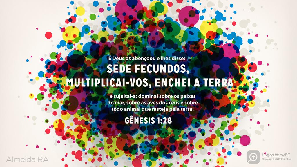 Gênesis 1.28: E Deus os abençoou e lhes disse: SEDE FECUNDOS, MULTIPLICAI-VOS, ENCHEI A TERRA e sujeitai-a; dominai sobre os peixes do mar, sobre as aves dos céus e sobre todo animal que rasteja pela terra.